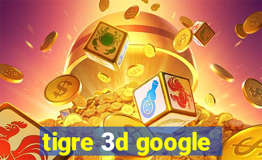 tigre 3d google